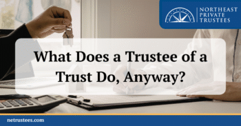 What Does a Trustee of a Trust Do, Anyway?